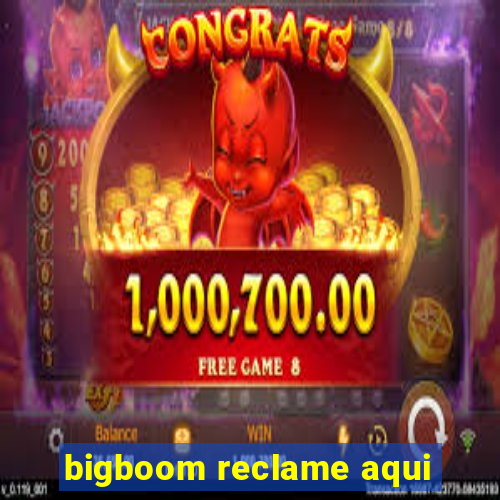 bigboom reclame aqui